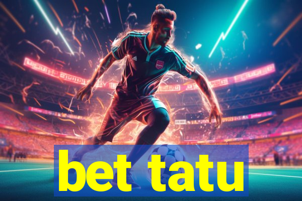 bet tatu